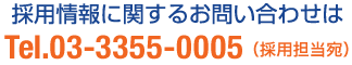 採用情報に関するお問い合わせは　Tel.03-3355-0005（採用担当宛）